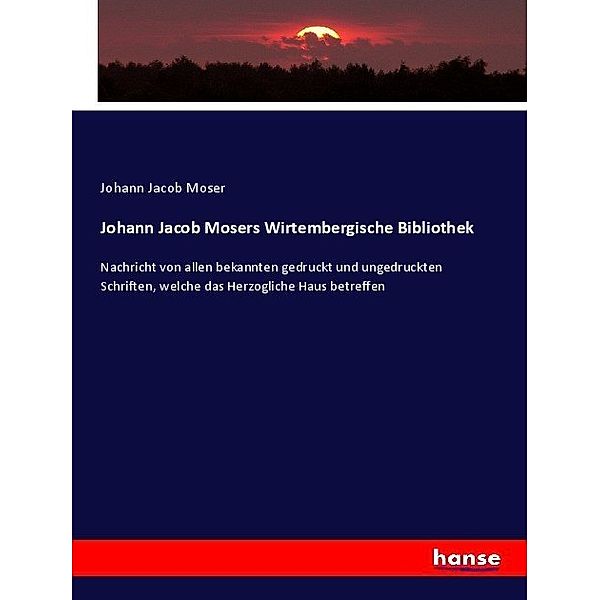 Johann Jacob Mosers Wirtembergische Bibliothek, Johann Jacob Moser