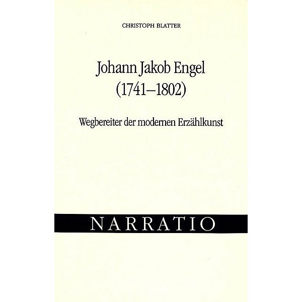 Johann Jakob Engel (1741-1802)- Wegbereiter der modernen Erzählkunst, Christoph Blatter