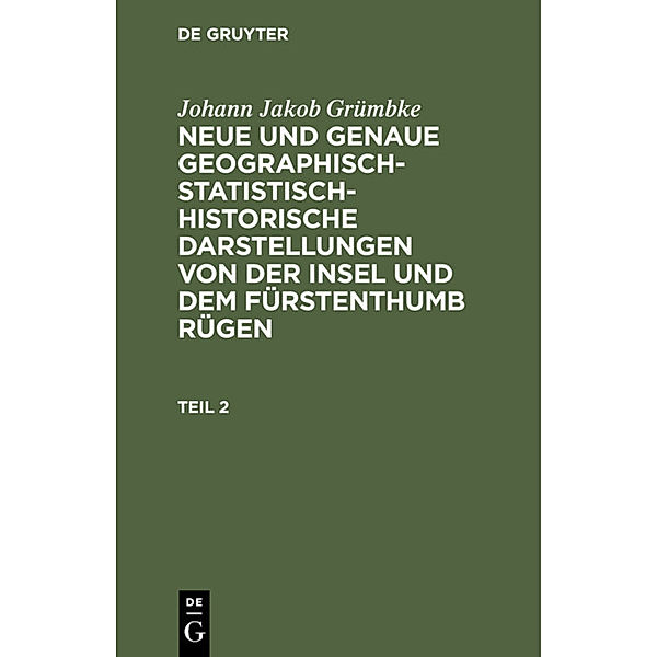 Johann Jakob Grümbke: Neue und genaue geographisch-statistisch-historische Darstellungen von der Insel und dem Fürstenthumb Rügen. Teil 2, Johann Jakob Grümbke