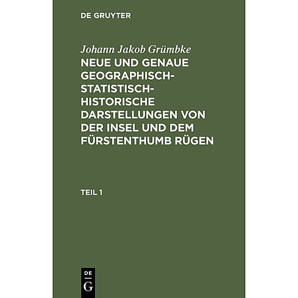 Johann Jakob Grümbke: Neue und genaue geographisch-statistisch-historische Darstellungen von der Insel und dem Fürstenthumb Rügen. Teil 1, Johann Jakob Grümbke