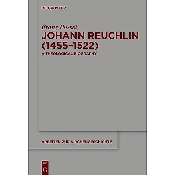 Johann Reuchlin (1455-1522) / Arbeiten zur Kirchengeschichte Bd.129, Franz Posset