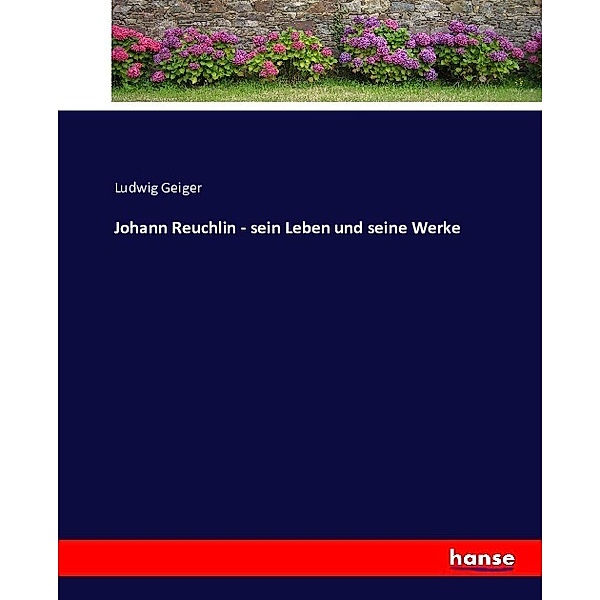 Johann Reuchlin - sein Leben und seine Werke, Ludwig Geiger