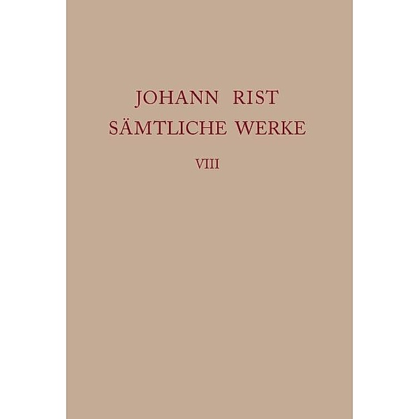 Johann Rist: Sämtliche Werke: Band 8 Dichtungen 1644-1646, Johann Rist: Sämtliche Werke / Dichtungen 1644-1646
