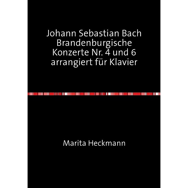 Johann Sebastian Bach Brandenburgische Konzerte Nr. 4 und 6 arrangiert für Klavier, Marita Heckmann