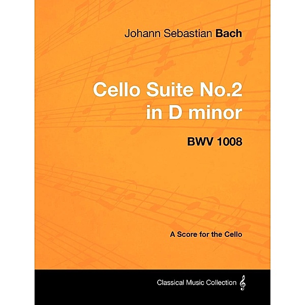 Johann Sebastian Bach - Cello Suite No.2 in D minor - BWV 1008 - A Score for the Cello, Johann Sebastian Bach