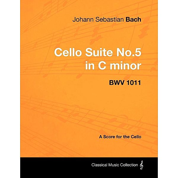Johann Sebastian Bach - Cello Suite No.5 in C minor - BWV 1011 - A Score for the Cello, Johann Sebastian Bach