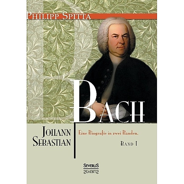 Johann Sebastian Bach. Eine Biografie in zwei Bänden, Philipp Spitta