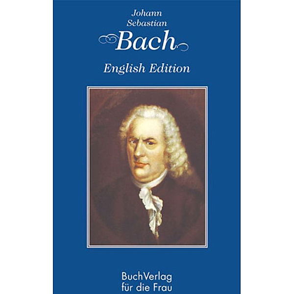 Johann Sebastian Bach. English Edition, Hagen Kunze