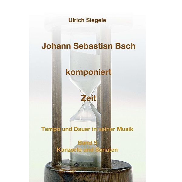 Johann Sebastian Bach komponiert Zeit / tredition, Ulrich Siegele