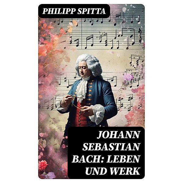 Johann Sebastian Bach: Leben und Werk, Philipp Spitta