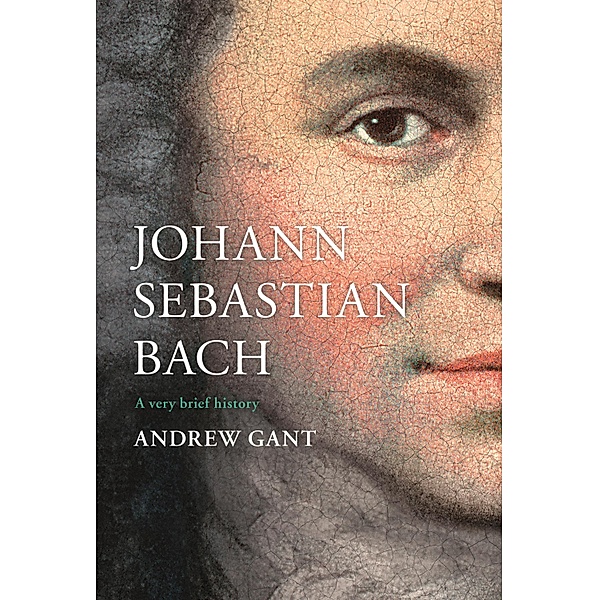 Johann Sebastian Bach / Very Brief Histories, Andrew Gant