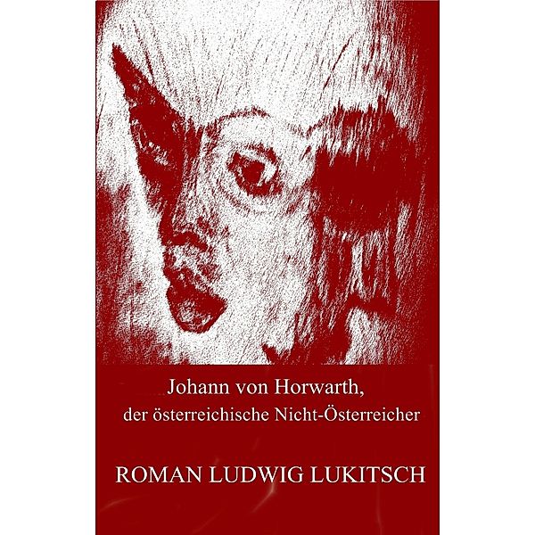 Johann von Horwarth, der österreichische Nicht-Österreicher, Roman Ludwig Lukitsch