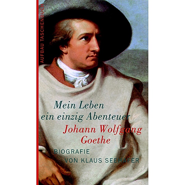 Johann Wolfgang Goethe. Mein Leben ein einzig Abenteuer, Klaus Seehafer
