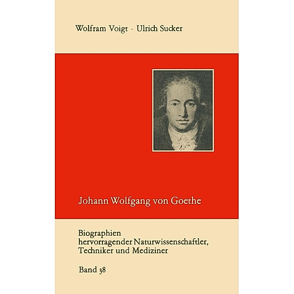 Johann Wolfgang von Goethe als Naturwissenschaftler / Biographien hevorragender Naturwissenschaftler, Techniker und Mediziner Bd.38, Ulrich Sucker