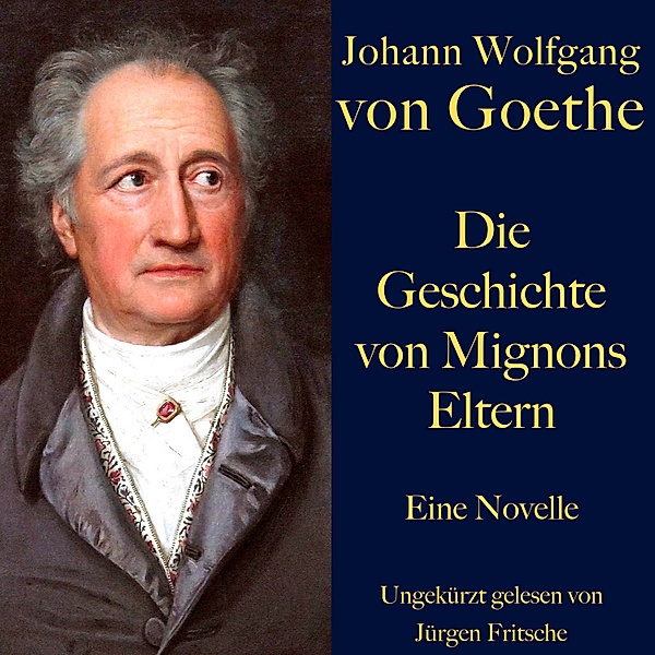 Johann Wolfgang von Goethe: Die Geschichte von Mignons Eltern, Johann Wolfgang von Goethe