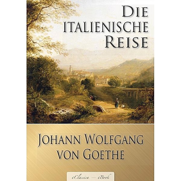 Johann Wolfgang von Goethe: Die italienische Reise (Illustriert), eClassica Johann Wolfgang von Goethe