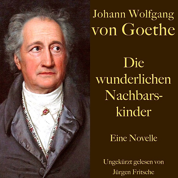 Johann Wolfgang von Goethe: Die wunderlichen Nachbarskinder, Johann Wolfgang von Goethe