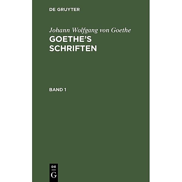 Johann Wolfgang von Goethe: Goethe's Schriften. Band 1, Johann Wolfgang von Goethe