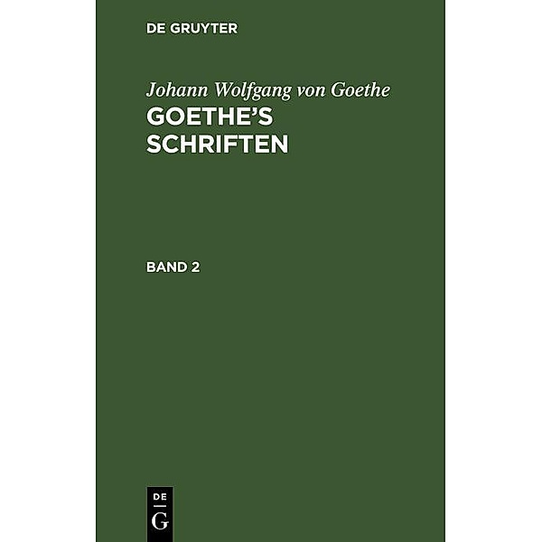 Johann Wolfgang von Goethe: Goethe's Schriften. Band 2, Johann Wolfgang von Goethe