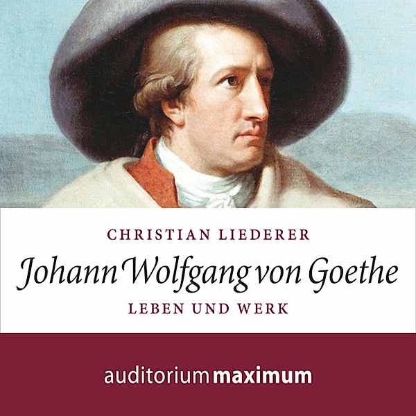 Johann Wolfgang von Goethe - Leben und Werk (Ungekürzt), Christian Liederer