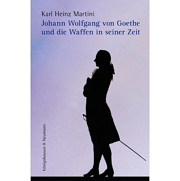 Johann Wolfgang von Goethe und die Waffen in seiner Zeit, Karl Heinz Martini