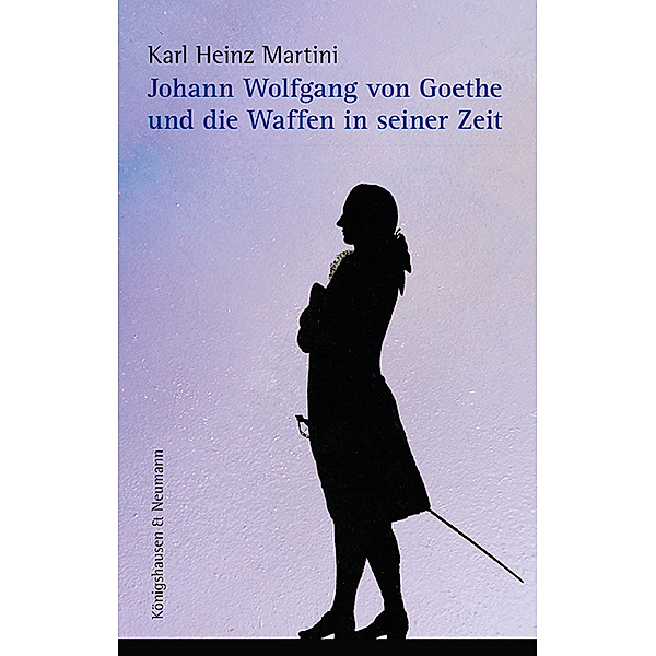 Johann Wolfgang von Goethe und die Waffen in seiner Zeit, Karl Heinz Martini