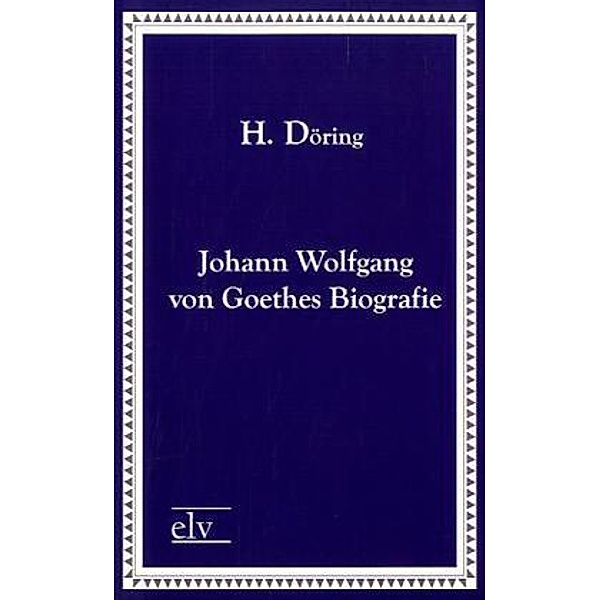 Johann Wolfgang von Goethes Biografie, H. Döring
