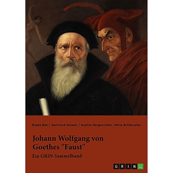 Johann Wolfgang von Goethes Faust. Interpretationsansätze zur Struktur und Motivik, Rojda Bas, Gertraud Jensen, Sophia Hergenröder, Nina Armbruster