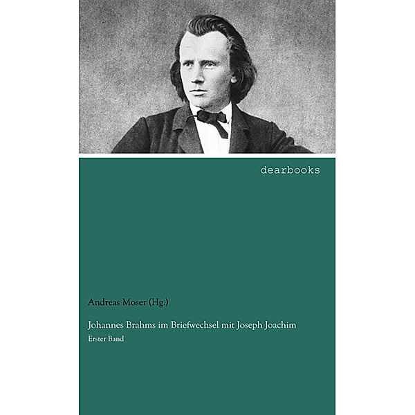 Johannes Brahms im Briefwechsel mit Joseph Joachim, Andreas Moser (Hg.