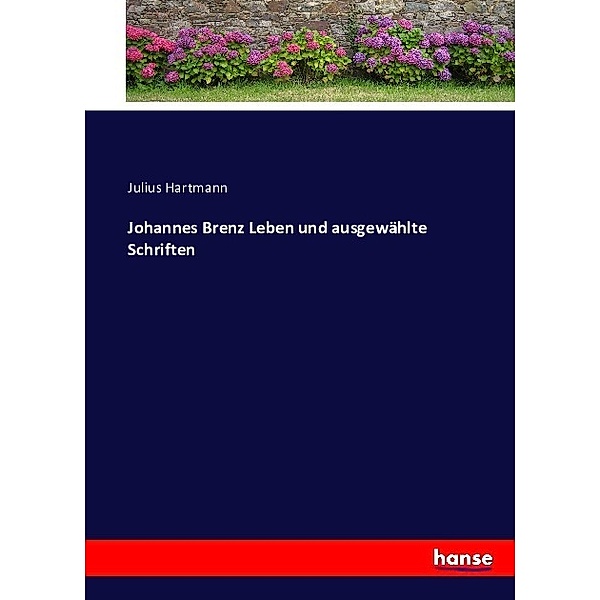 Johannes Brenz Leben und ausgewählte Schriften, Julius Hartmann