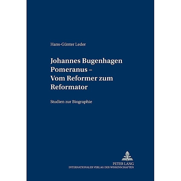 Johannes Bugenhagen Pomeranus - Vom Reformer zum Reformator, Hans-Günther Leder