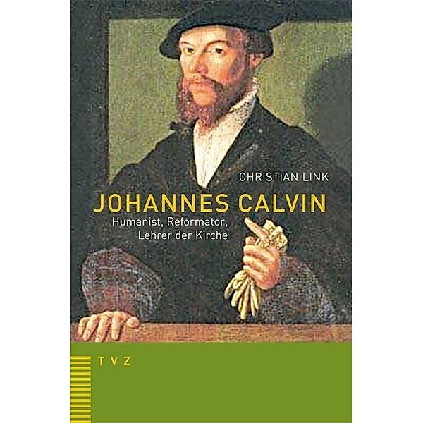 Johannes Calvin - Humanist, Reformator, Lehrer der Kirche, Christian Link