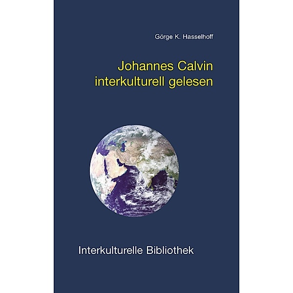 Johannes Calvin interkulturell gelesen / Interkulturelle Bibliothek Bd.120, Görge K. Hasselhoff