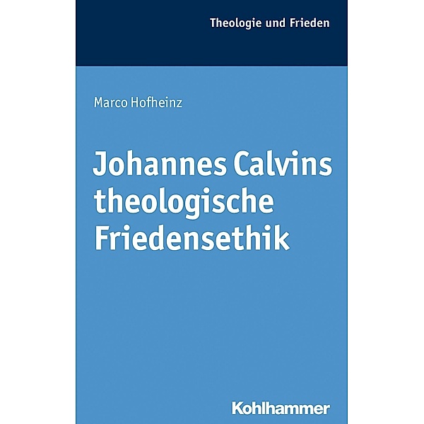 Johannes Calvins theologische Friedensethik, Marco Hofheinz