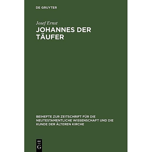 Johannes der Täufer / Beihefte zur Zeitschift für die neutestamentliche Wissenschaft Bd.53, Josef Ernst