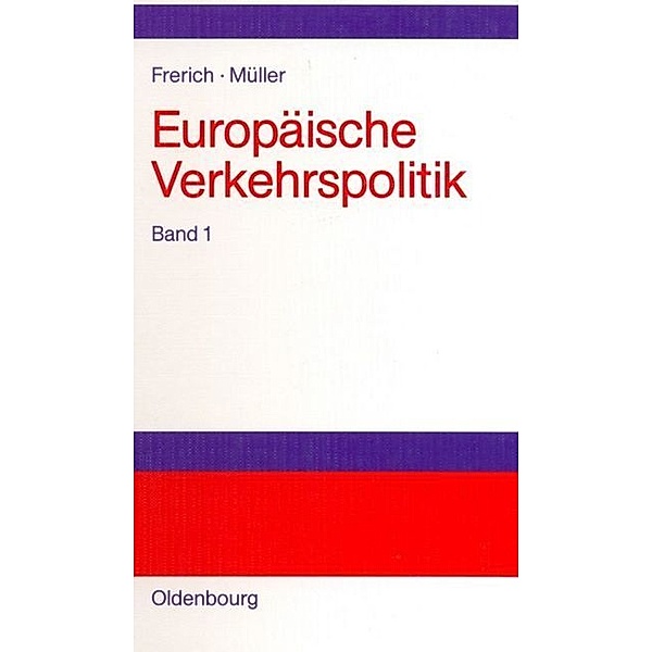 Johannes Frerich; Gernot Müller: Europäische Verkehrspolitik / Band 1 / Politisch-ökonomische Rahmenbedingungen, Verkehrsinfrastrukturpolitik, Johannes Frerich, Gernot Müller