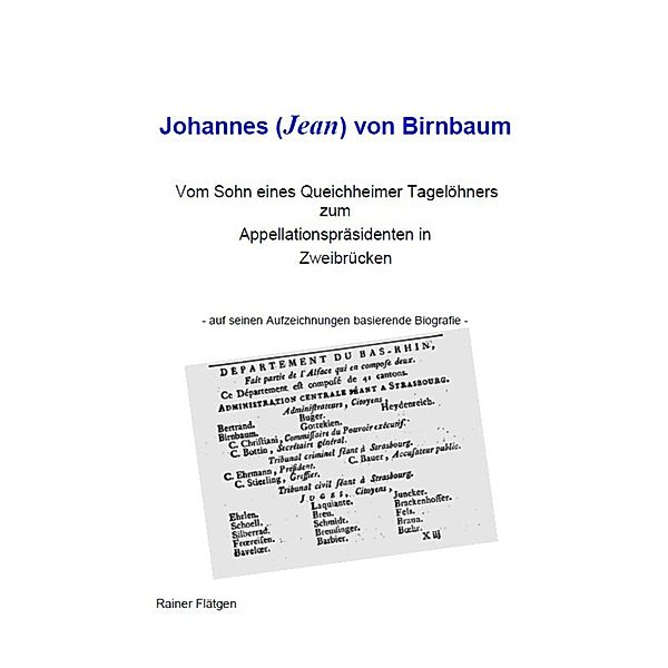 Johannes (Jean) von Birnbaum 05.2014   Vom Sohn eines Queichheimer Tagelöhners zum Appellationspräsidenten in Zweibrücken, Rainer Flätgen