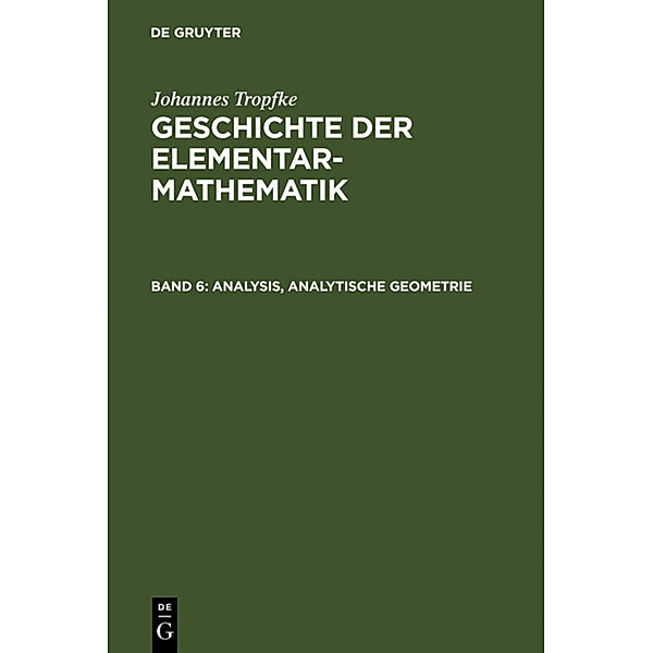 Johannes Tropfke: Geschichte der Elementarmathematik / Band 6 / Analysis, analytische Geometrie, Johannes Tropfke