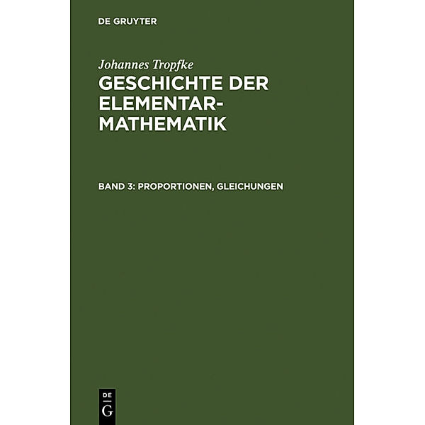 Johannes Tropfke: Geschichte der Elementarmathematik / Band 3 / Proportionen, Gleichungen, Johannes Tropfke