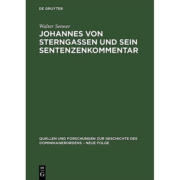 Johannes von Sterngassen und sein Sentenzenkommentar / Quellen und Forschungen zur Geschichte des Dominikanerordens - Neue Folge Bd.4, Walter Senner