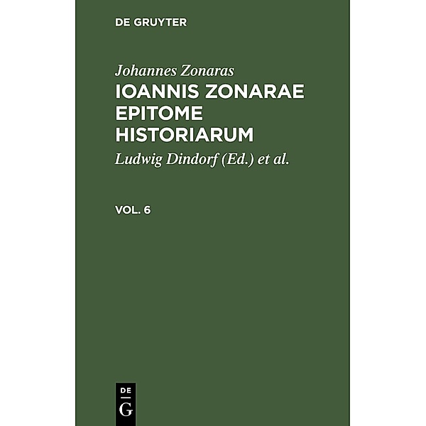 Johannes Zonaras: Ioannis Zonarae Epitome historiarum. Vol. 6, Johannes Zonaras
