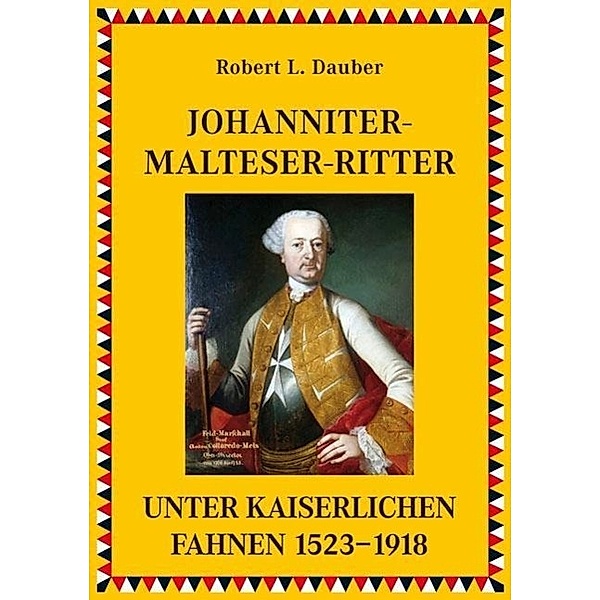 Johanniter-Malteser-Ritter unter kaiserlichen Fahnen 1523-1918, Robert L. Dauber