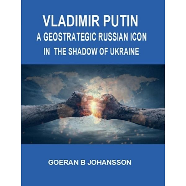 Johansson, G: Vladimir Putin: A Geostrategic Russian Icon In, Goeran B. Johansson