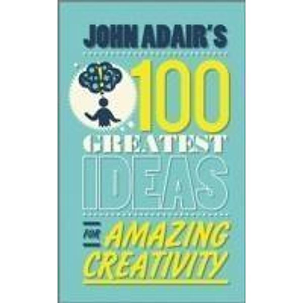 John Adair's 100 Greatest Ideas for Amazing Creativity, John Adair