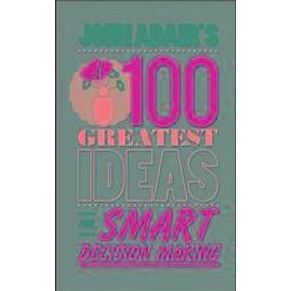 John Adair's 100 Greatest Ideas for Smart Decision Making, John Adair