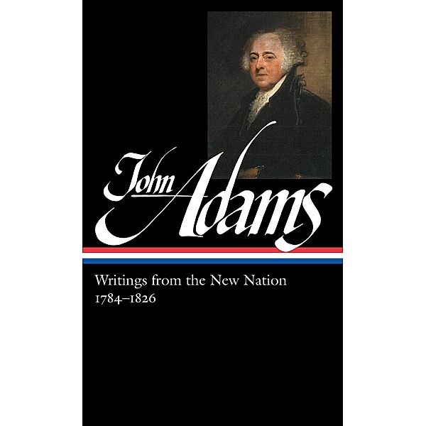 John Adams: Writings from the New Nation 1784-1826 (LOA #276) / Library of America Adams Family Collection Bd.3, John Adams