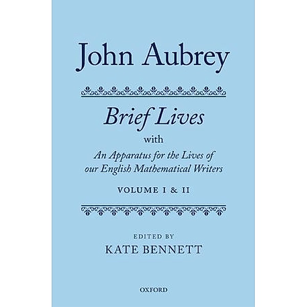 John Aubrey: Brief Lives with An Apparatus for the Lives of our English Mathematical Writers, Kate Bennett