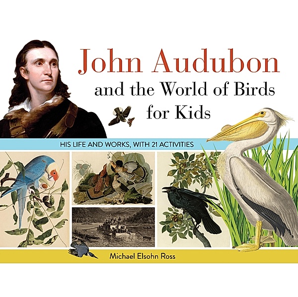 John Audubon and the World of Birds for Kids, Michael Elsohn Ross