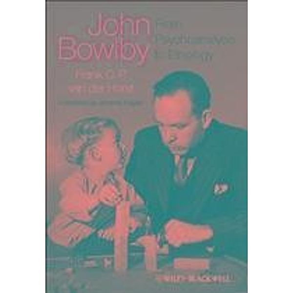 John Bowlby - From Psychoanalysis to Ethology, Frank C. P. van der Horst