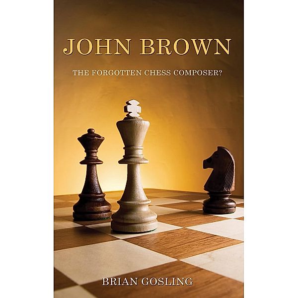 John Brown: The Forgotten Chess Composer?, Brian Gosling